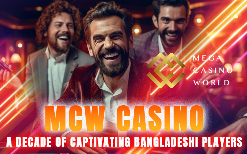 MCW Casino – A Decade of Captivating Bangladeshi Players
