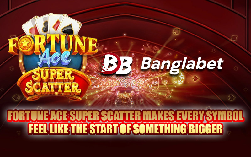 Fortune Ace Super Scatter Makes Every Symbol Feel Like the Start of Something Bigger