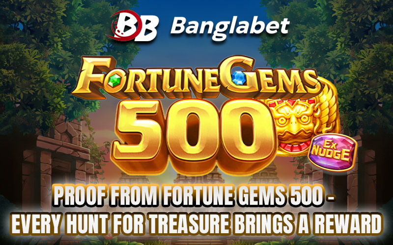 Proof from Fortune Gems 500 – Every Hunt for Treasure Brings a Reward