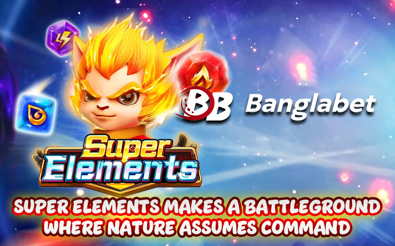 Super Elements Makes a Battleground Where Nature Assumes Command